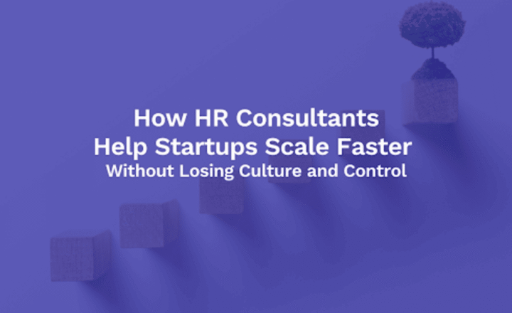 How HR Consultants Help Startups Scale Faster Without Losing Culture and Control.